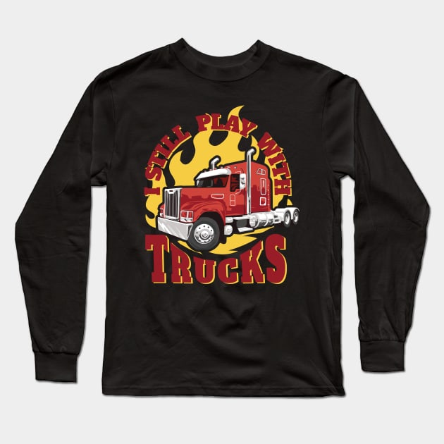 Still play with trucks best gift for truck drivers and truck lovers Long Sleeve T-Shirt by AbirAbd